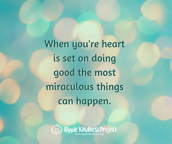 When Your Heart Is Set On Doing Good The Most Miraculous Things Can Happen