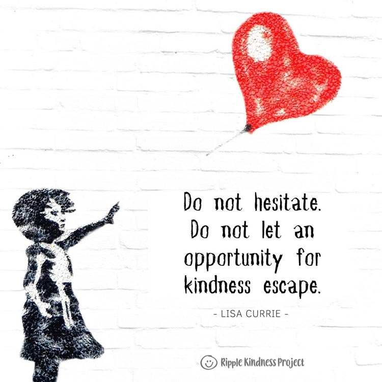 Do Not Hesitate. Do Not Let An Opportunity For Kindness Escape